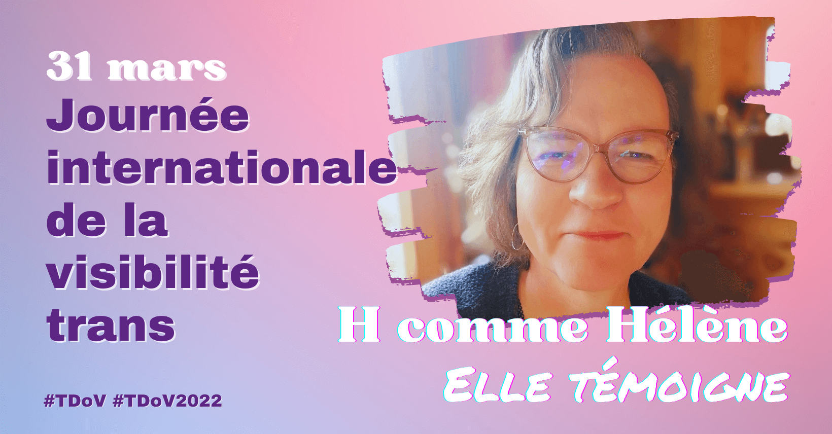 H comme Hélène, elle témoigne. 31 mars Journée internationale de la visibilité trans. TDoV 2022